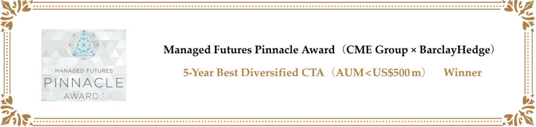 Managed Futures Pinnacle Award (CME Group * BarclayHedge) : 5-Year Best Diversified CTA (AUM < US$500m) - WINNER